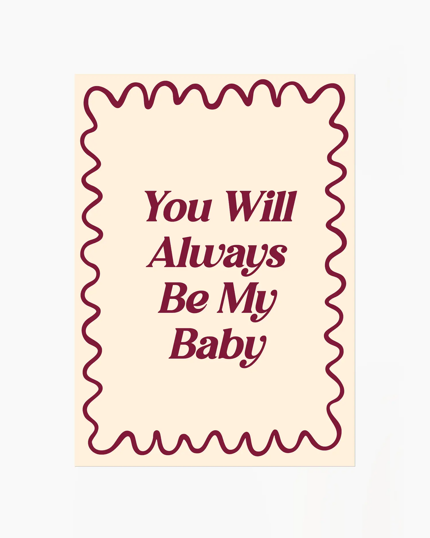 Barntavla med texten "You Will Always Be My Baby" i vinröd text med vågig ram på beige bakgrund. En enkel och kärleksfull design.
