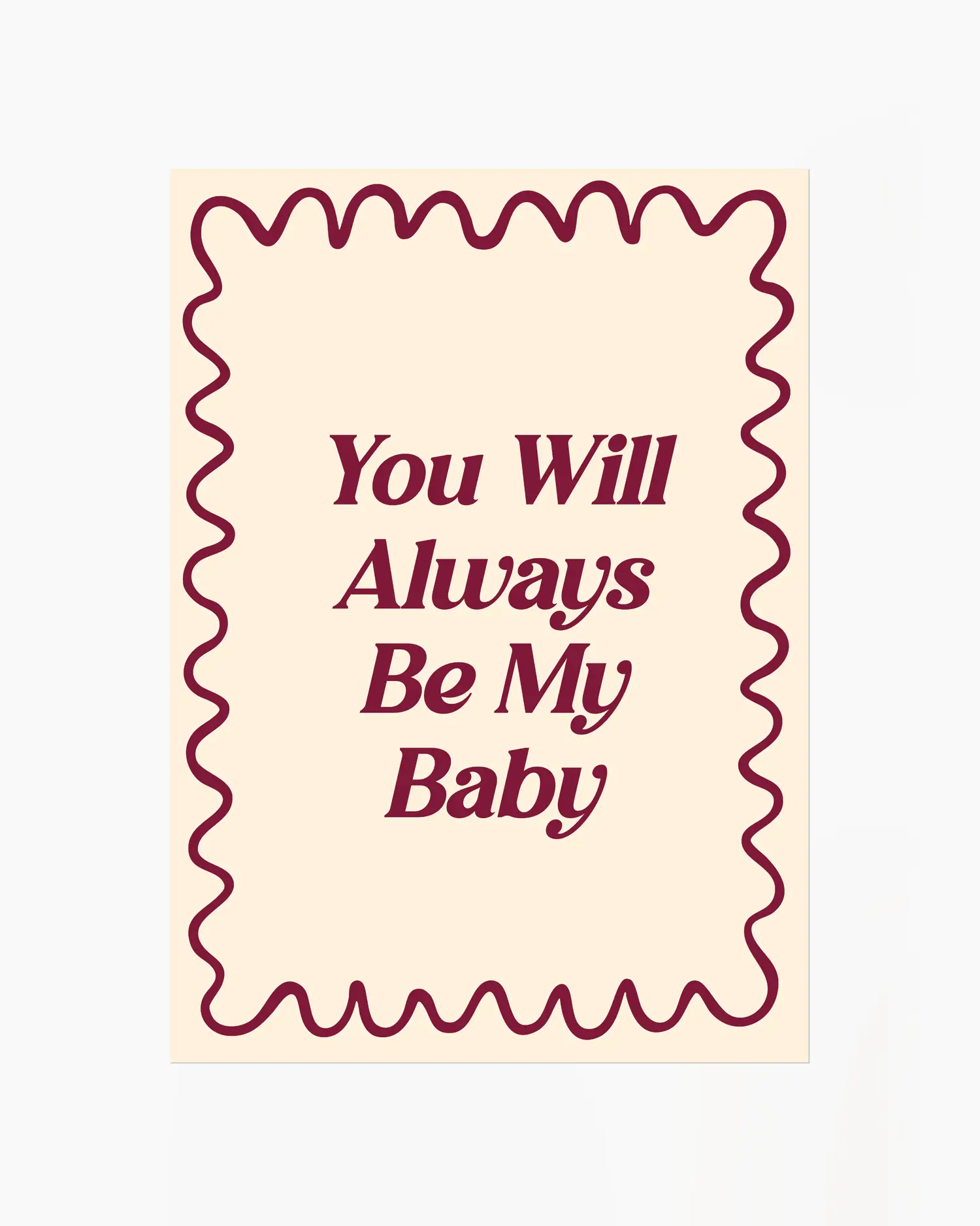 Barntavla med texten "You Will Always Be My Baby" i vinröd text med vågig ram på beige bakgrund. En enkel och kärleksfull design.