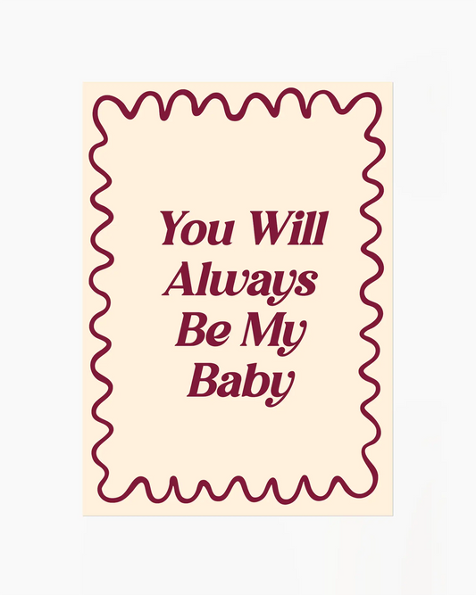 Barntavla med texten "You Will Always Be My Baby" i vinröd text med vågig ram på beige bakgrund. En enkel och kärleksfull design.
