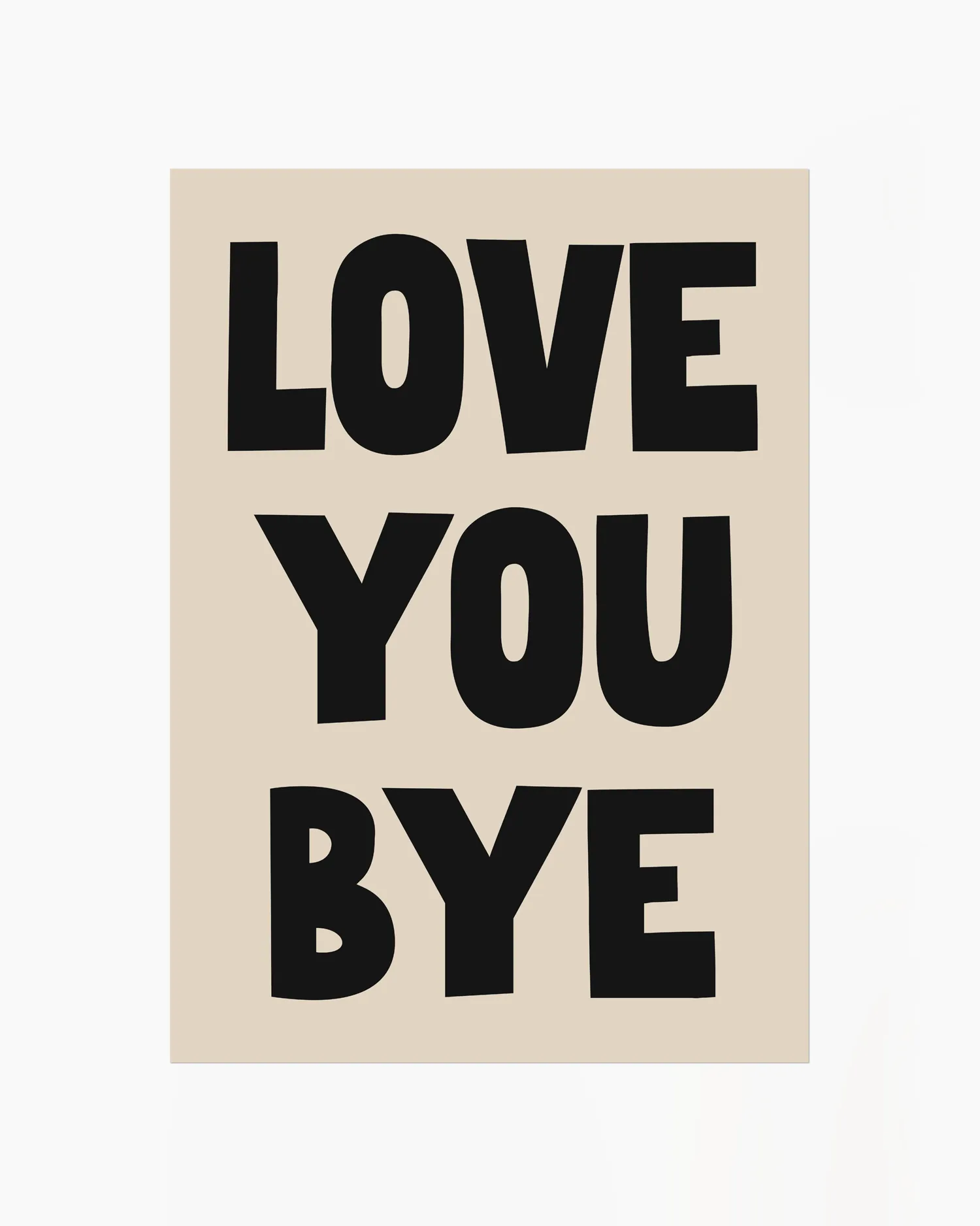 "Love You Bye"-poster med svart blocktext på beige bakgrund. En minimalistisk och trendig typografiposter som uttrycker kärlek på ett enkelt och modernt sätt – perfekt som väggkonst i hemmet.
