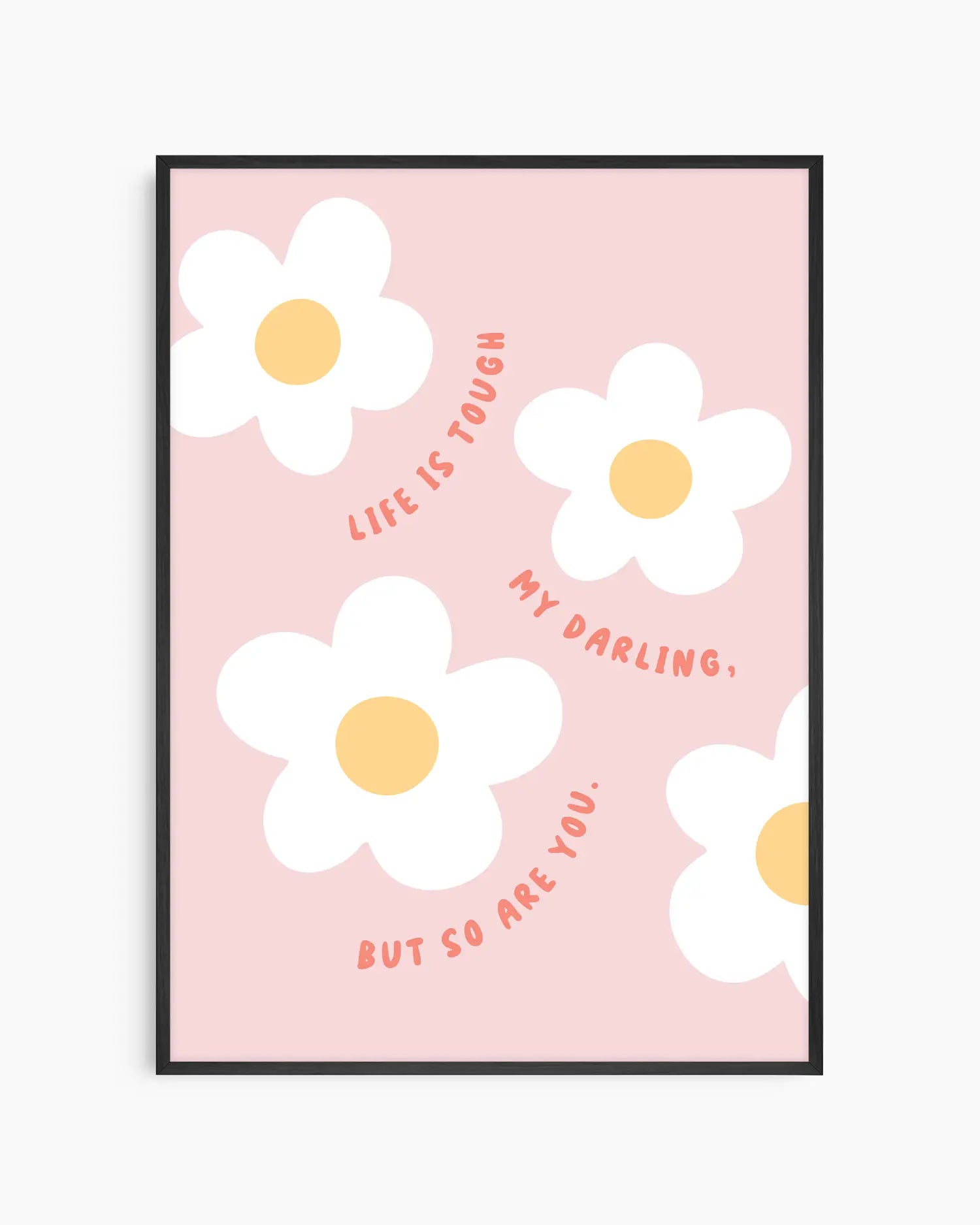 Barntavla med vita blommor och gul mitt på ljusrosa bakgrund med texten "LIFE IS TOUGH MY DARLING, BUT SO ARE YOU.", inramad i svart träram. En mjuk och uppmuntrande väggdekoration för barnrummet.