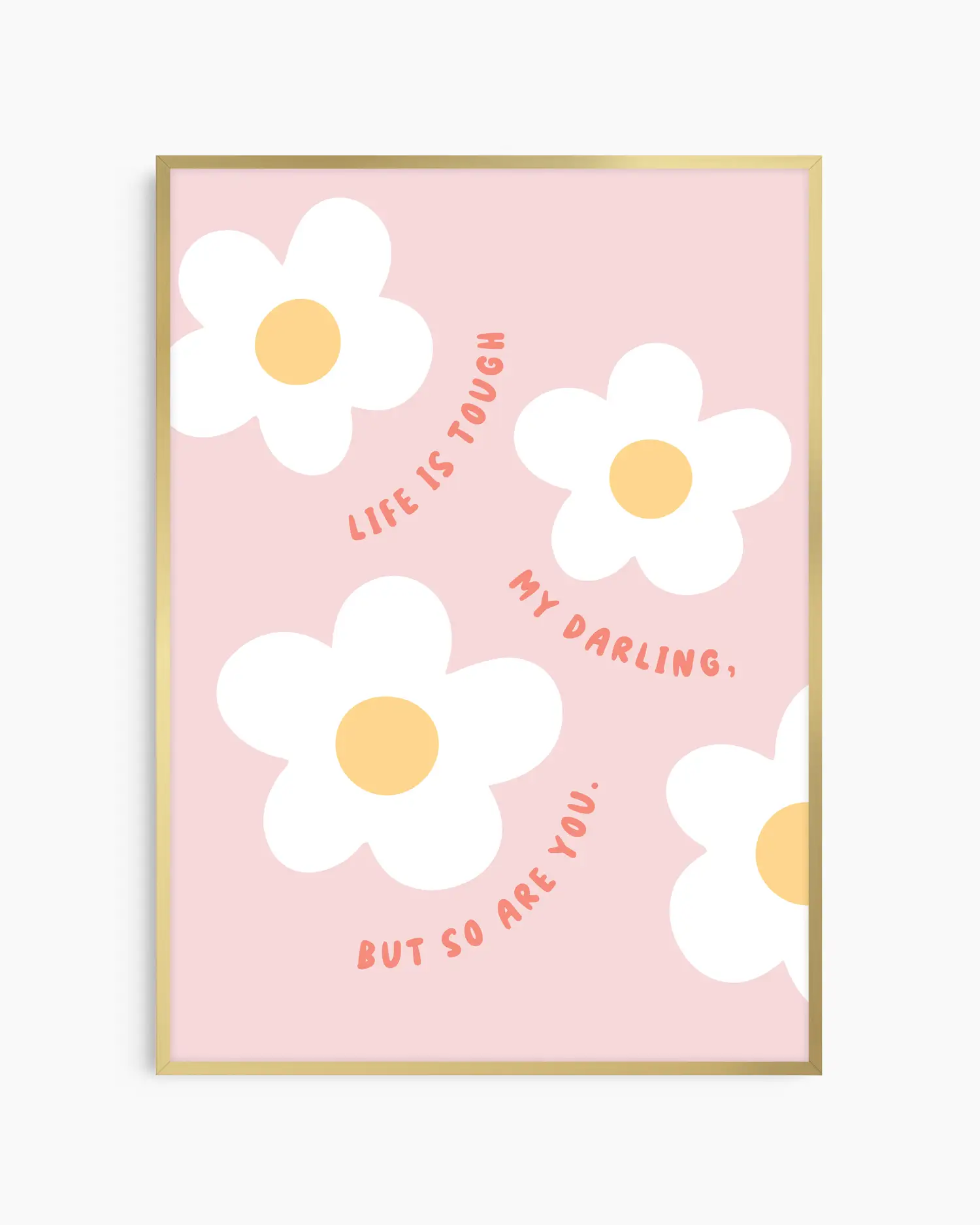 Barntavla med lekfulla blommor i vitt och gult samt texten "LIFE IS TOUGH MY DARLING, BUT SO ARE YOU.", inramad i guld aluminiumram. En stilren och känslosam barnrumstavla.