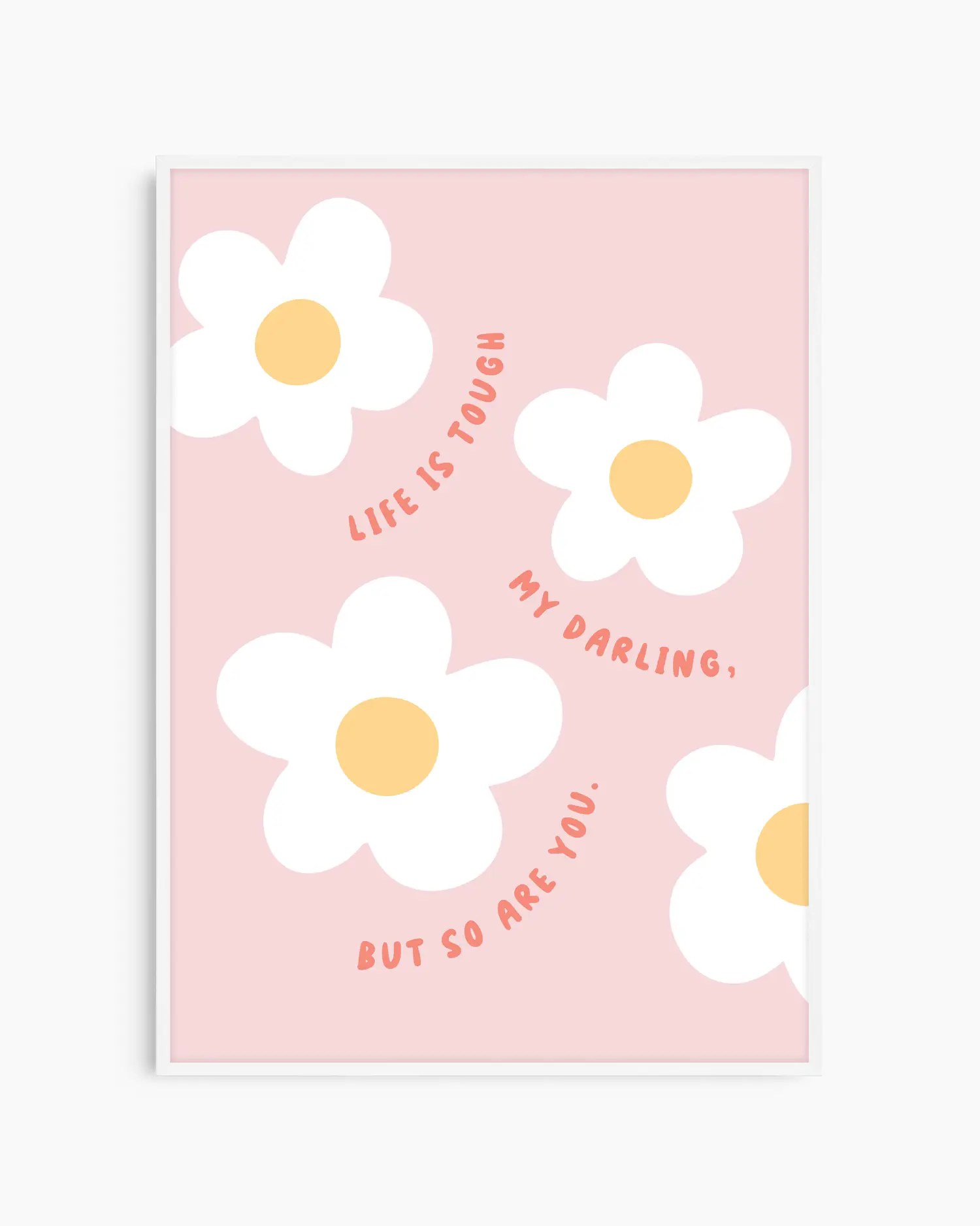 Barntavla med stora blommor och upplyftande text "LIFE IS TOUGH MY DARLING, BUT SO ARE YOU.", inramad i vit träram. En ljus och kärleksfull dekoration för barnrum.
