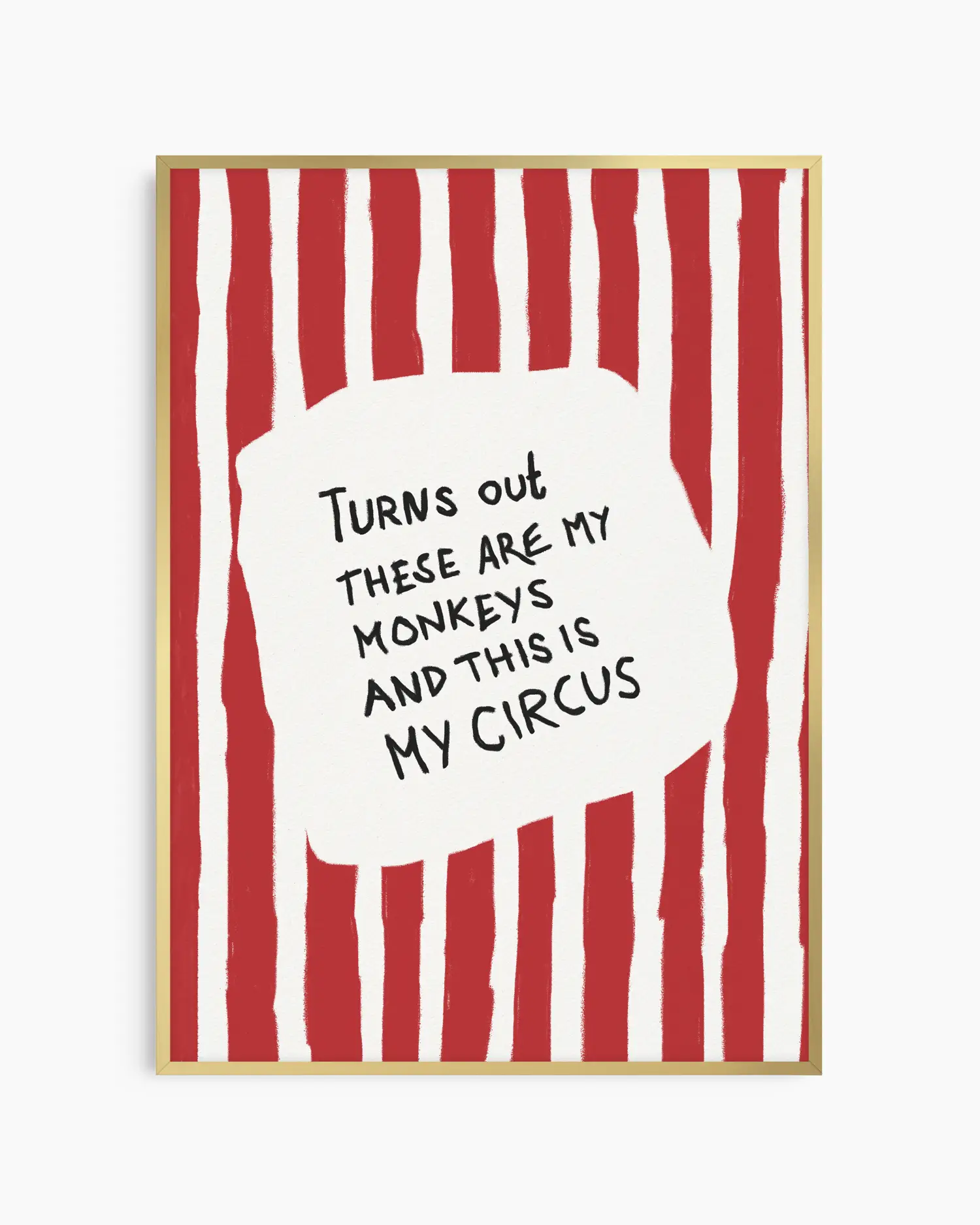 "Turns out these are my monkeys and this is my circus" barntavla med röda ränder, inramad i guld aluminiumram. Ett elegant och glädjefyllt inslag som lyfter väggkonsten i barnrummet.